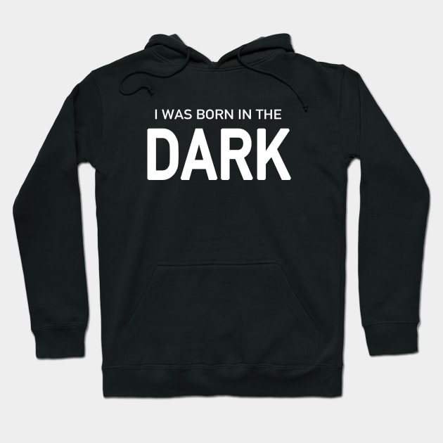 I Was Born in the Dark Hoodie by quoteee